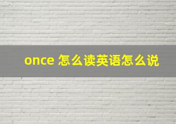 once 怎么读英语怎么说